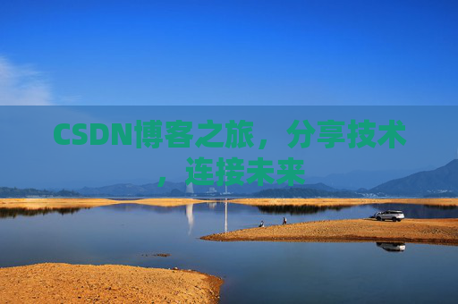 CSDN博客之旅，分享技术，连接未来
