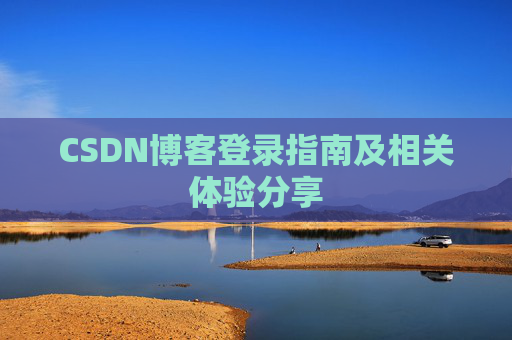 CSDN博客登录指南及相关体验分享