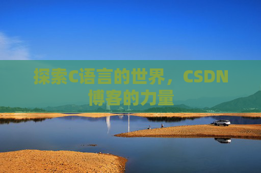 探索C语言的世界，CSDN博客的力量